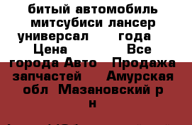 битый автомобиль митсубиси лансер универсал 2006 года  › Цена ­ 80 000 - Все города Авто » Продажа запчастей   . Амурская обл.,Мазановский р-н